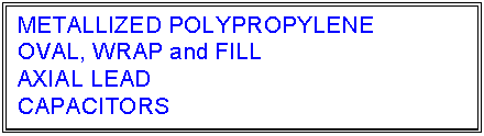 text box: metallized polypropylene
oval, wrap and fill
axial lead
capacitors
